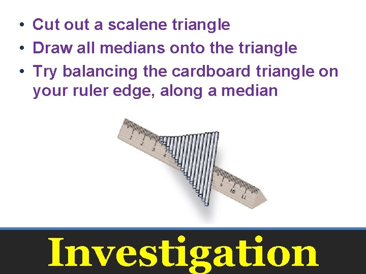  • Cut out a scalene triangle • Draw all medians onto the triangle