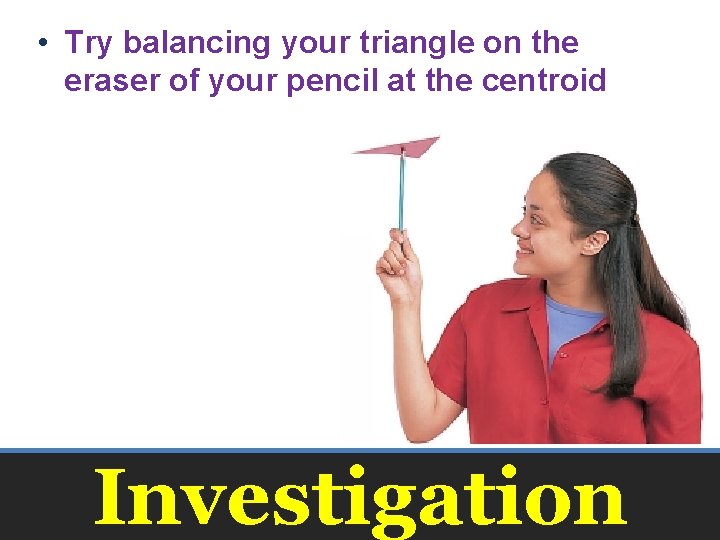  • Try balancing your triangle on the eraser of your pencil at the