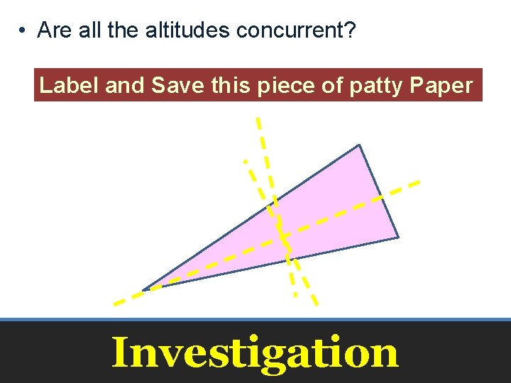 • Are all the altitudes concurrent? Label and Save this piece of patty