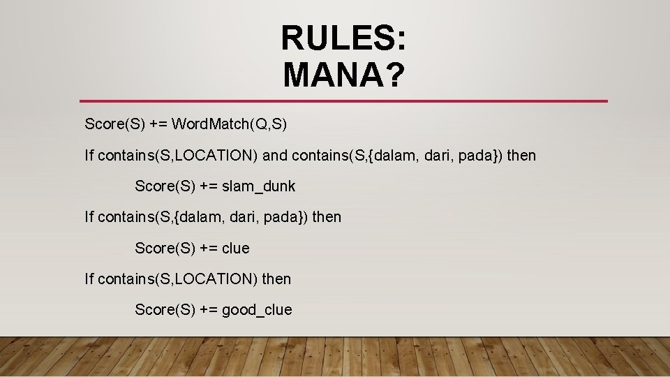 RULES: MANA? Score(S) += Word. Match(Q, S) If contains(S, LOCATION) and contains(S, {dalam, dari,