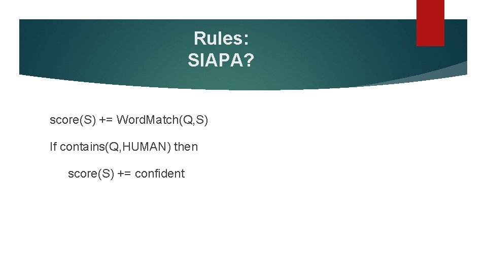 Rules: SIAPA? score(S) += Word. Match(Q, S) If contains(Q, HUMAN) then score(S) += confident