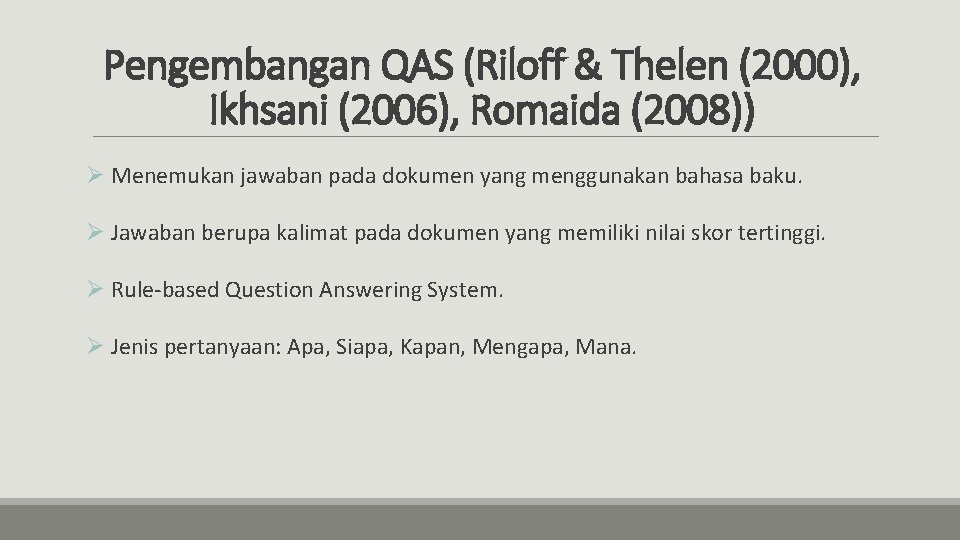 Pengembangan QAS (Riloff & Thelen (2000), Ikhsani (2006), Romaida (2008)) Ø Menemukan jawaban pada