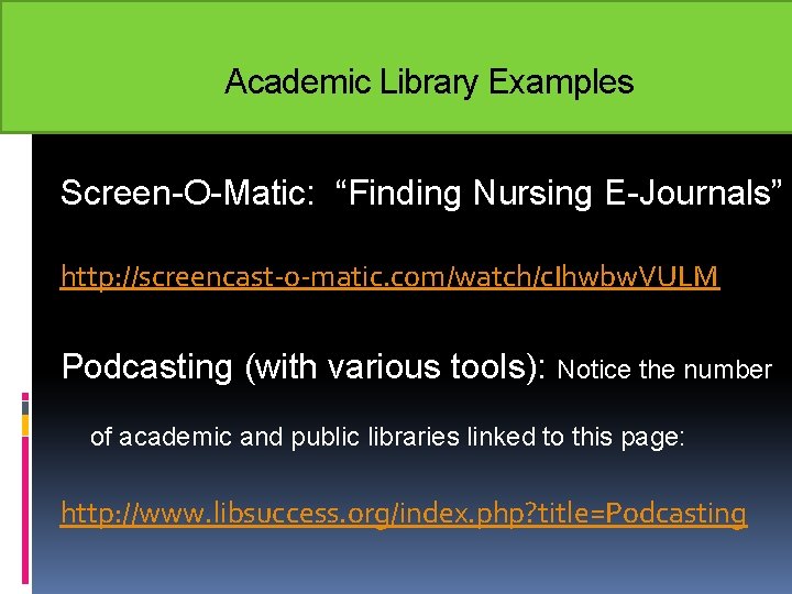 Academic Library Examples Screen-O-Matic: “Finding Nursing E-Journals” http: //screencast-o-matic. com/watch/c. Ihwbw. VULM Podcasting (with