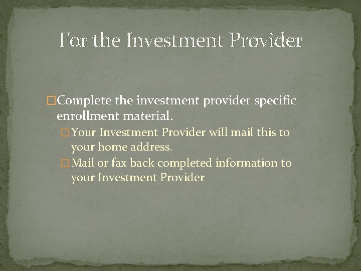 For the Investment Provider �Complete the investment provider specific enrollment material. � Your Investment