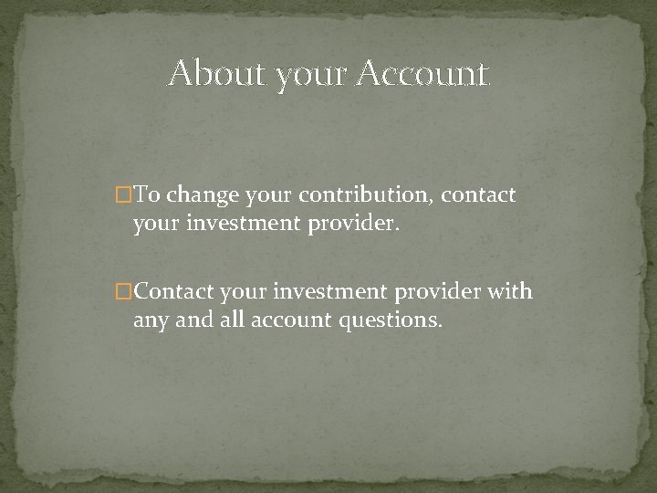 About your Account �To change your contribution, contact your investment provider. �Contact your investment