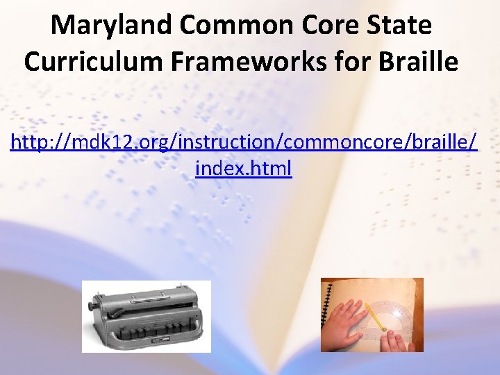 Maryland Common Core State Curriculum Frameworks for Braille http: //mdk 12. org/instruction/commoncore/braille/ index. html