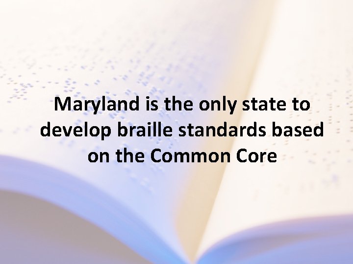 Maryland is the only state to develop braille standards based on the Common Core