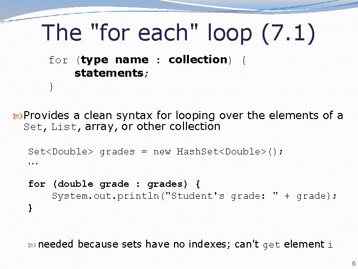 The "for each" loop (7. 1) for (type name : collection) { statements; }