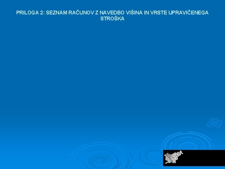 PRILOGA 2: SEZNAM RAČUNOV Z NAVEDBO VIŠINA IN VRSTE UPRAVIČENEGA STROŠKA 