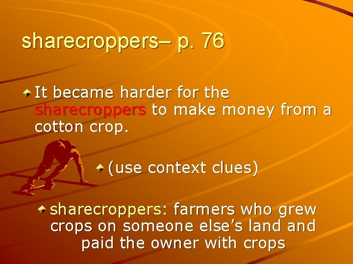 sharecroppers– p. 76 It became harder for the sharecroppers to make money from a