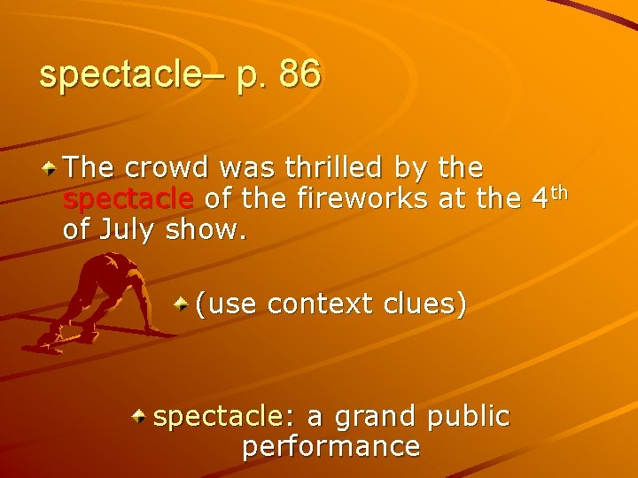 spectacle– p. 86 The crowd was thrilled by the spectacle of the fireworks at