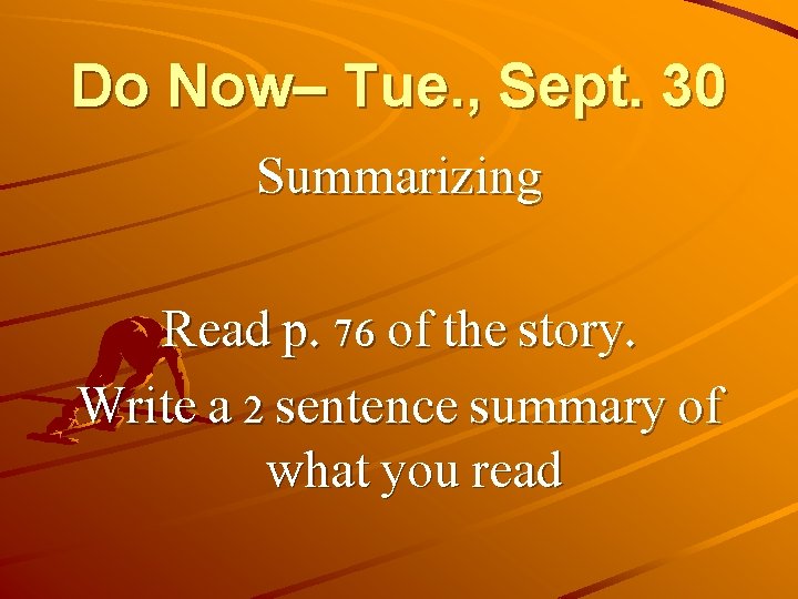 Do Now– Tue. , Sept. 30 Summarizing Read p. 76 of the story. Write