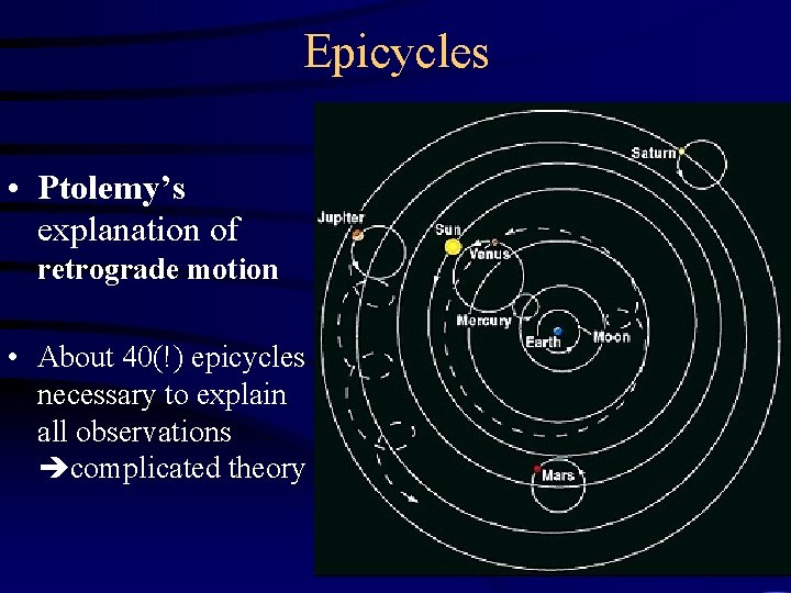 Epicycles • Ptolemy’s explanation of retrograde motion • About 40(!) epicycles necessary to explain