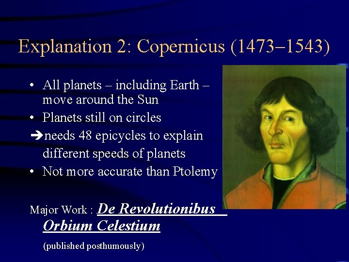 Explanation 2: Copernicus (1473– 1543) • All planets – including Earth – move around