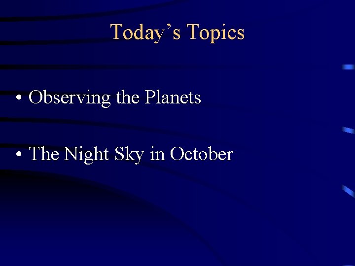 Today’s Topics • Observing the Planets • The Night Sky in October 