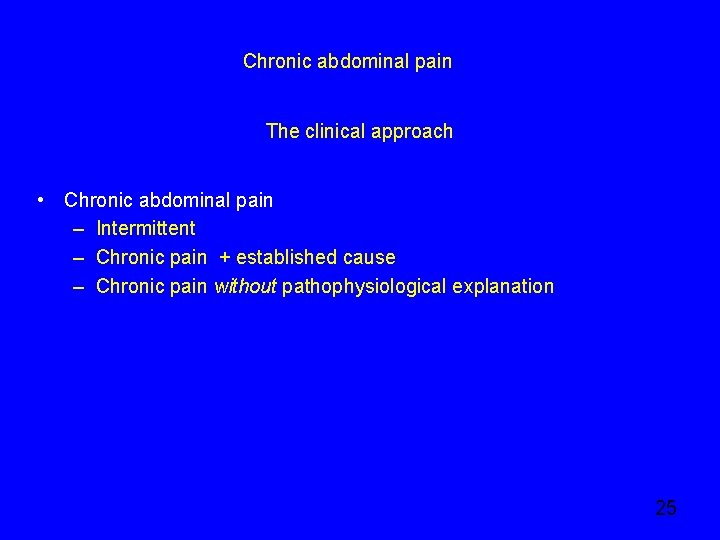 Chronic abdominal pain The clinical approach • Chronic abdominal pain – Intermittent – Chronic