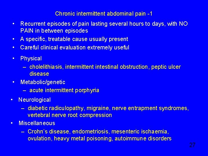 Chronic intermittent abdominal pain -1 • Recurrent episodes of pain lasting several hours to