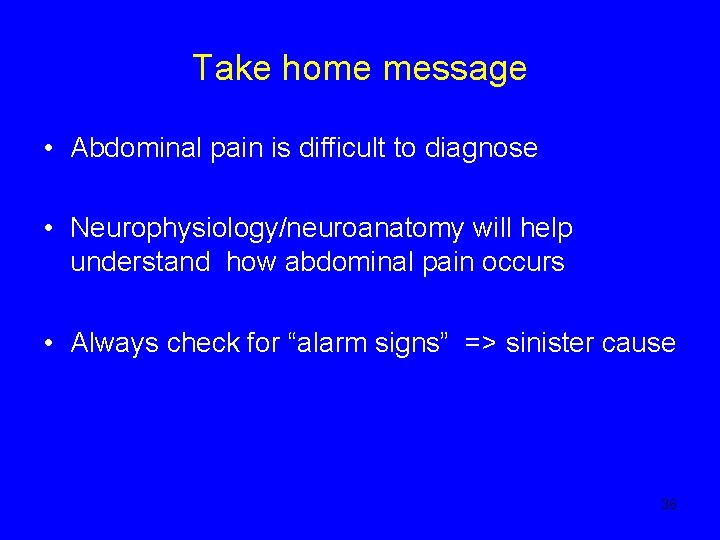 Take home message • Abdominal pain is difficult to diagnose • Neurophysiology/neuroanatomy will help