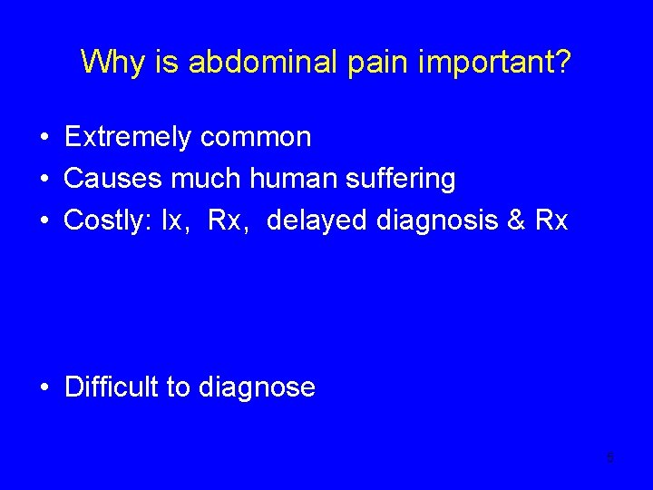 Why is abdominal pain important? • Extremely common • Causes much human suffering •