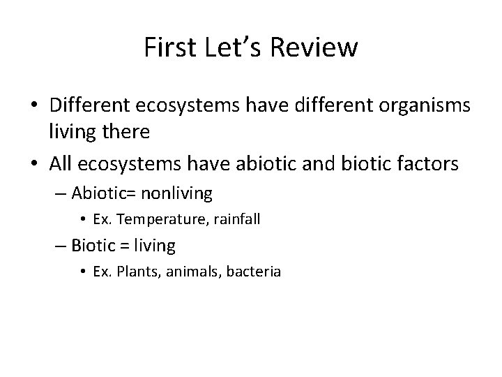 First Let’s Review • Different ecosystems have different organisms living there • All ecosystems