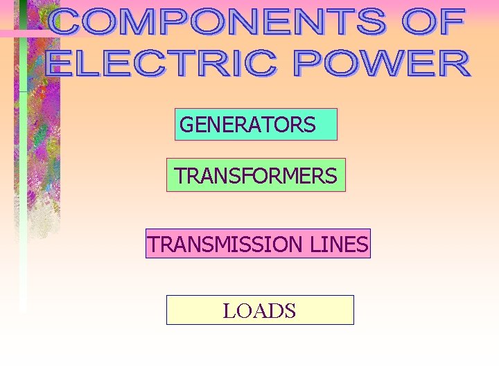 GENERATORS TRANSFORMERS TRANSMISSION LINES LOADS 