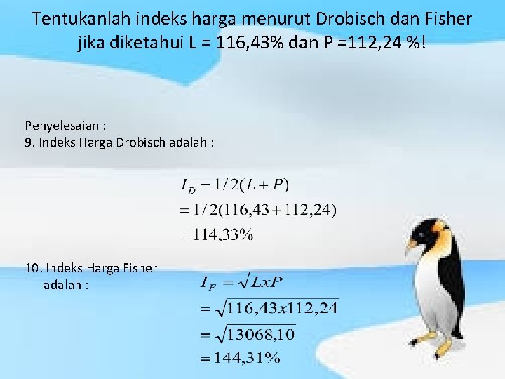 Tentukanlah indeks harga menurut Drobisch dan Fisher jika diketahui L = 116, 43% dan