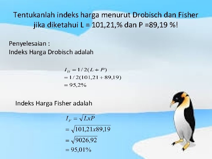 Tentukanlah indeks harga menurut Drobisch dan Fisher jika diketahui L = 101, 21, %