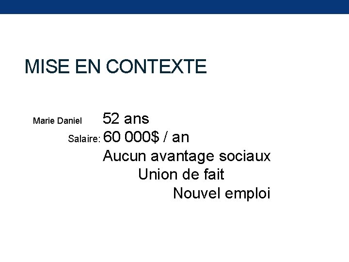 MISE EN CONTEXTE 52 ans Salaire: 60 000$ / an Aucun avantage sociaux Union