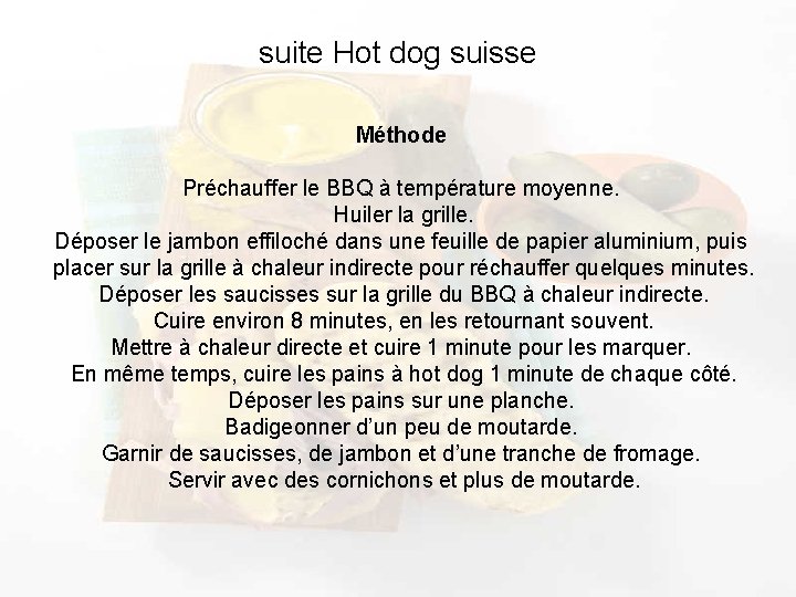 suite Hot dog suisse Méthode Préchauffer le BBQ à température moyenne. Huiler la grille.