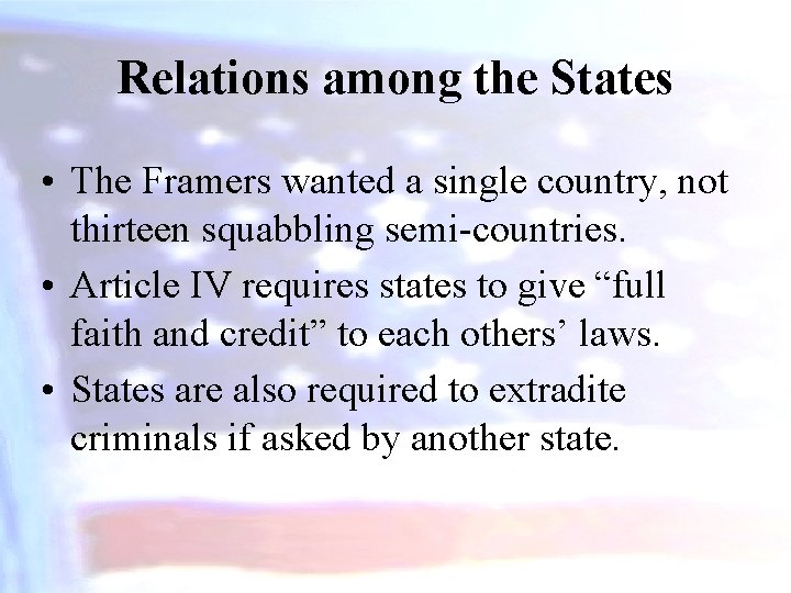 Relations among the States • The Framers wanted a single country, not thirteen squabbling