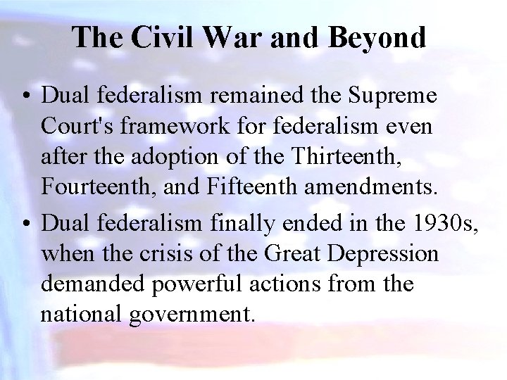 The Civil War and Beyond • Dual federalism remained the Supreme Court's framework for