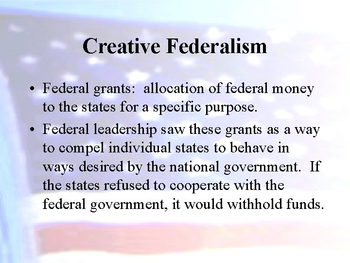 Creative Federalism • Federal grants: allocation of federal money to the states for a