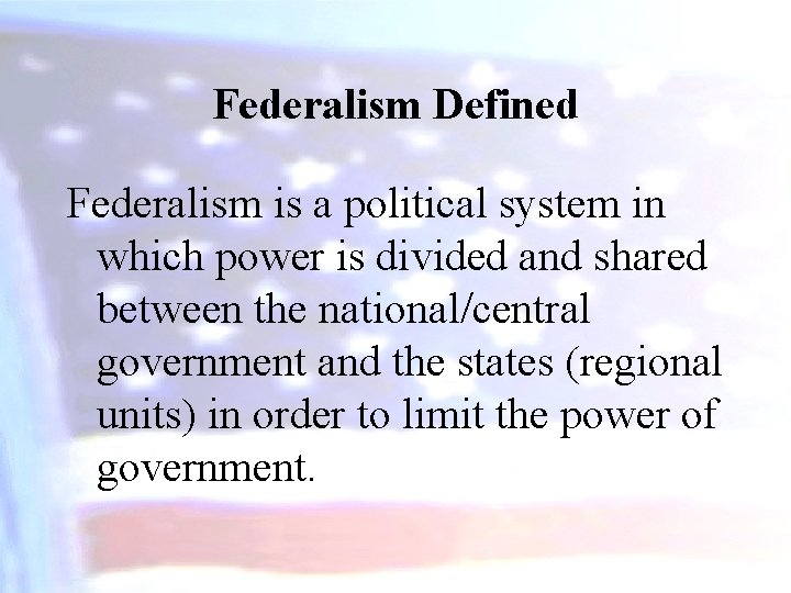 Federalism Defined Federalism is a political system in which power is divided and shared