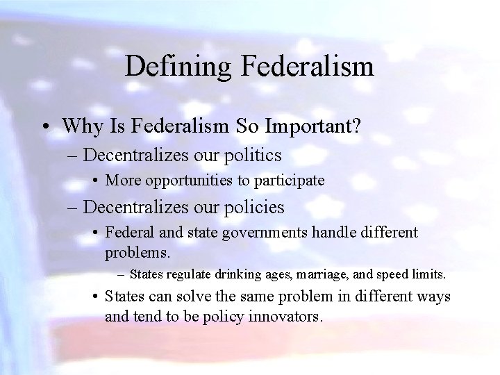 Defining Federalism • Why Is Federalism So Important? – Decentralizes our politics • More