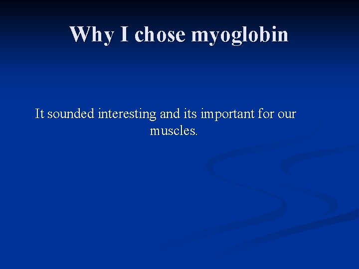 Why I chose myoglobin It sounded interesting and its important for our muscles.  Why I chose myoglobin It sounded interesting and its important for our muscles.