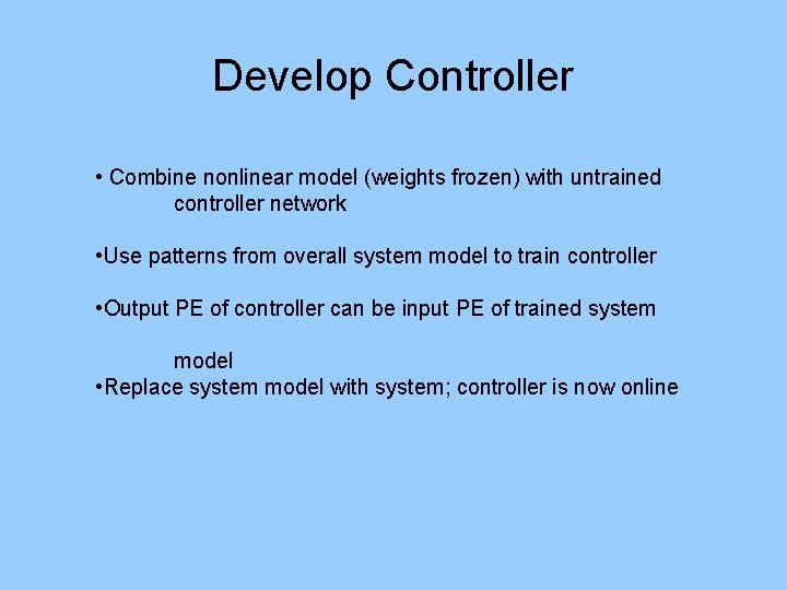 Develop Controller • Combine nonlinear model (weights frozen) with untrained controller network • Use