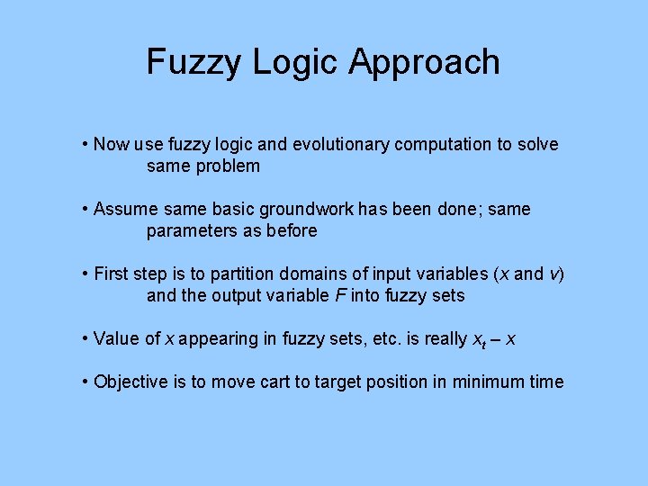 Fuzzy Logic Approach • Now use fuzzy logic and evolutionary computation to solve same