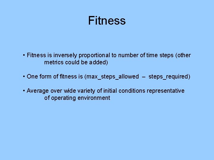 Fitness • Fitness is inversely proportional to number of time steps (other metrics could