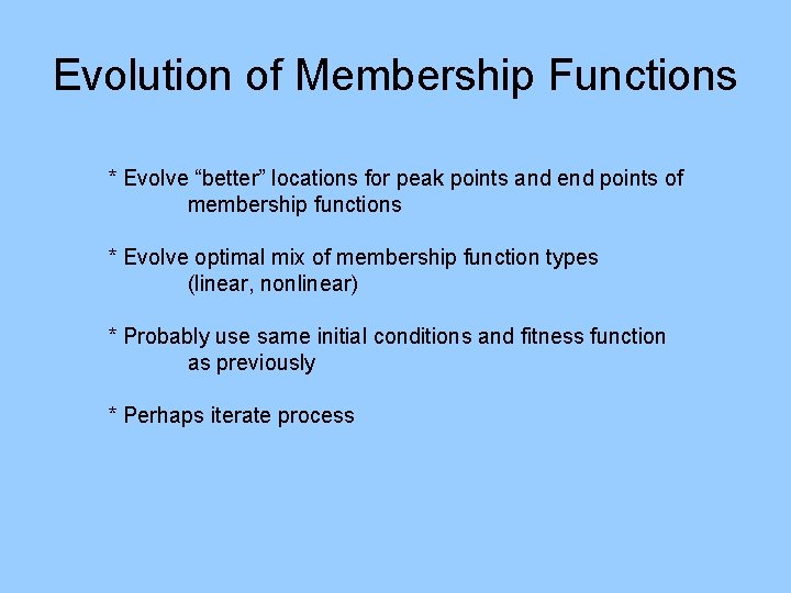 Evolution of Membership Functions * Evolve “better” locations for peak points and end points