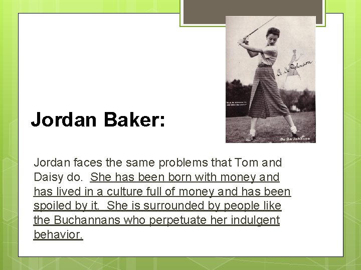 Jordan Baker: Jordan faces the same problems that Tom and Daisy do. She has