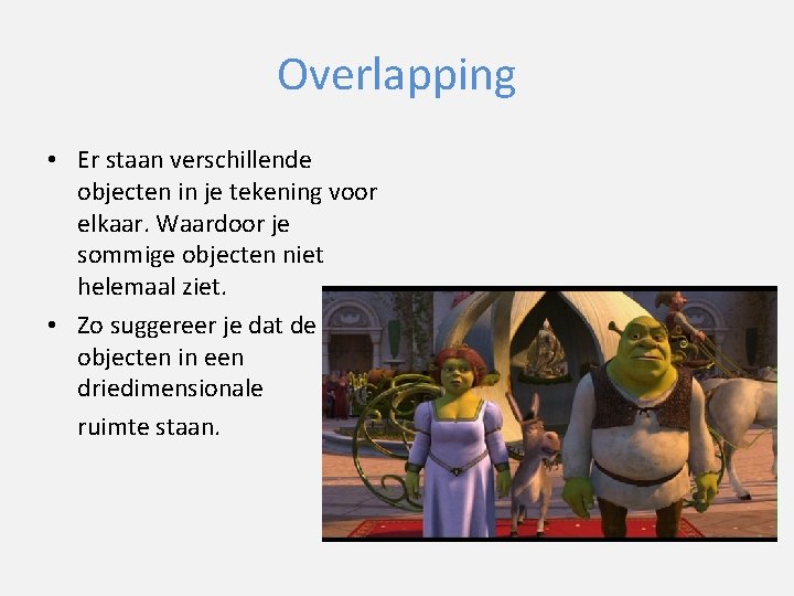 Overlapping • Er staan verschillende objecten in je tekening voor elkaar. Waardoor je sommige