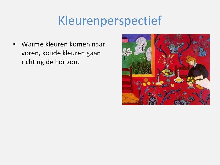 Kleurenperspectief • Warme kleuren komen naar voren, koude kleuren gaan richting de horizon. 