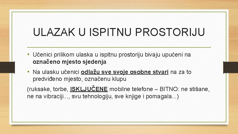 ULAZAK U ISPITNU PROSTORIJU • Učenici prilikom ulaska u ispitnu prostoriju bivaju upućeni na