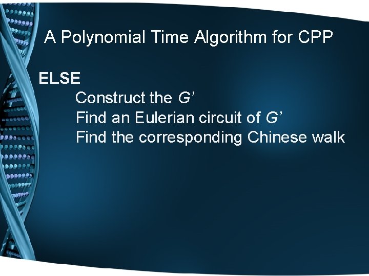 A Polynomial Time Algorithm for CPP ELSE Construct the G’ Find an Eulerian circuit