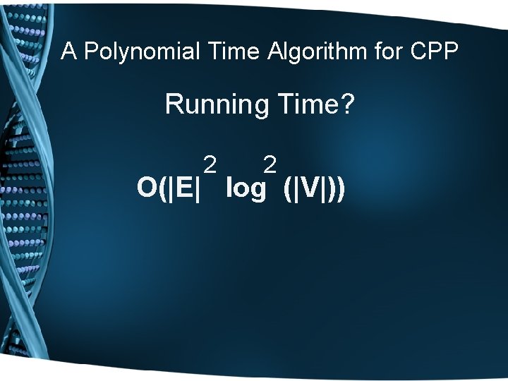 A Polynomial Time Algorithm for CPP Running Time? 2 2 O(|E| log (|V|)) 
