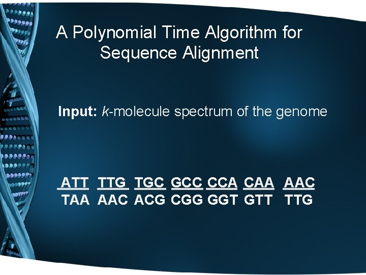 A Polynomial Time Algorithm for Sequence Alignment Input: k-molecule spectrum of the genome ATT