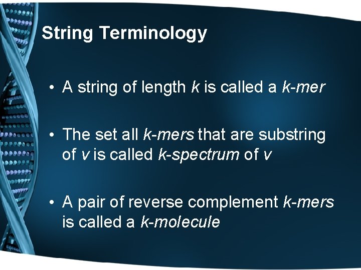 String Terminology • A string of length k is called a k-mer • The