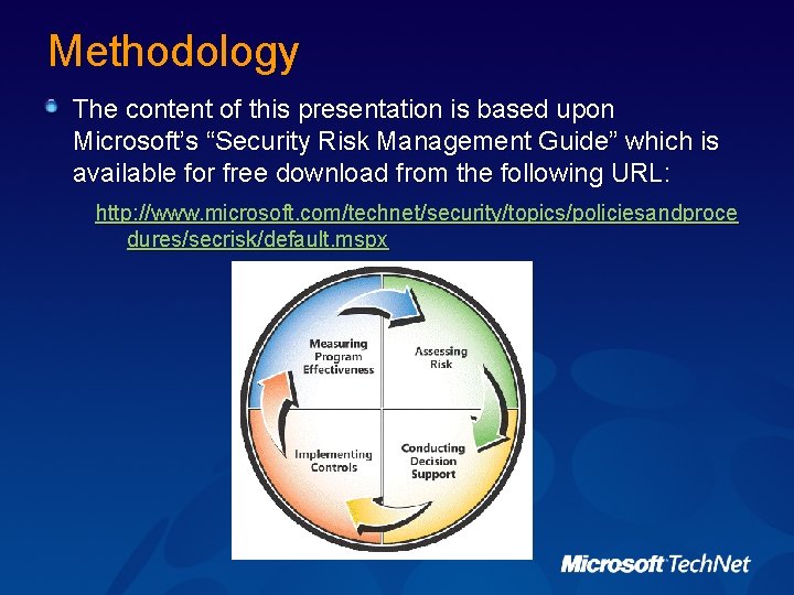 Methodology The content of this presentation is based upon Microsoft’s “Security Risk Management Guide”