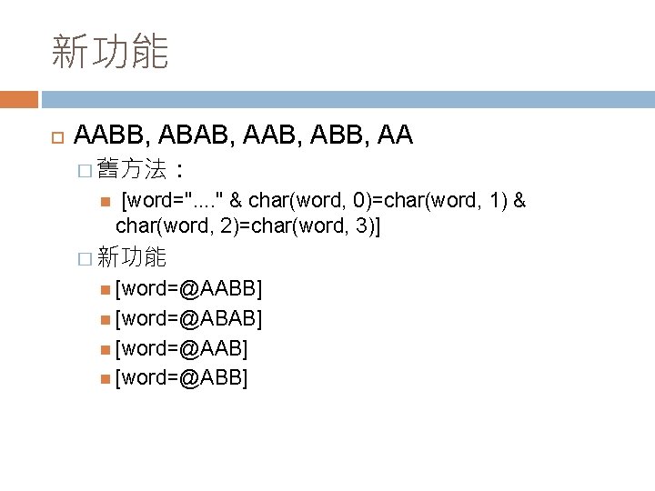 新功能 AABB, ABAB, ABB, AA � 舊方法： [word=". . " & char(word, 0)=char(word, 1)