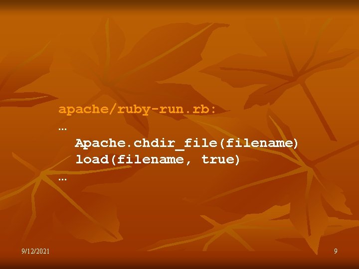 apache/ruby-run. rb: … Apache. chdir_file(filename) load(filename, true) … 9/12/2021 9 